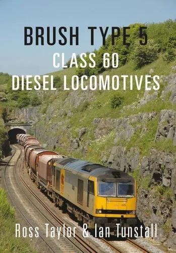 Brush Type 5 Class 60 Diesel Locomotives by Ross Taylor 9781445655000