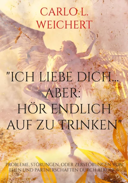 Carlo L. Weichert | Ich liebe Dich... aber: hör endlich auf zu trinken | Buch