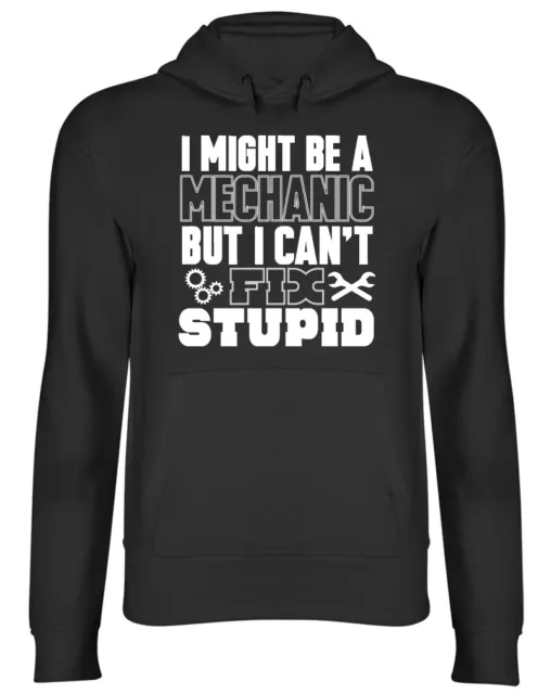 I Might be a Mechanic but I can't Fix Stupid Unisex Mens Womens Ladies Hoodie