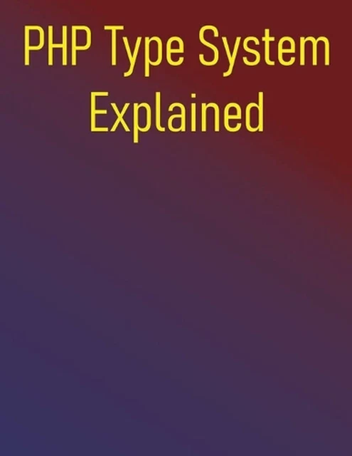 PHP TYPE SYSTEM Explained: How Modern Type Declarations Will Make You a ...