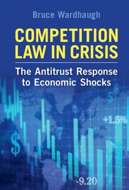 Competition Law in Crisis: The Antitrust Response to Economic Shocks by Bruce Wa
