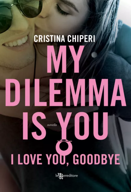 Libri Cristina Chiperi - I Love You, Goodbye. My Dilemma Is You