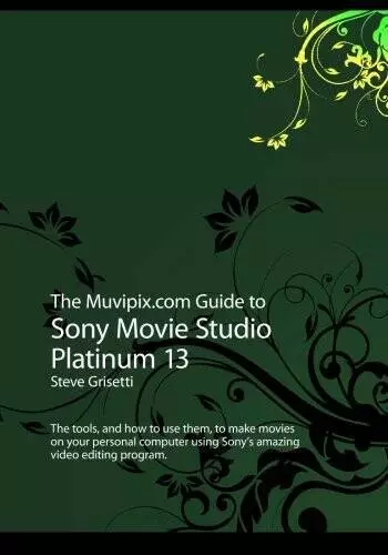 The Muvipixcom Guide to Sony Movie Studio Platinum 13: The tools, and ho - GOOD