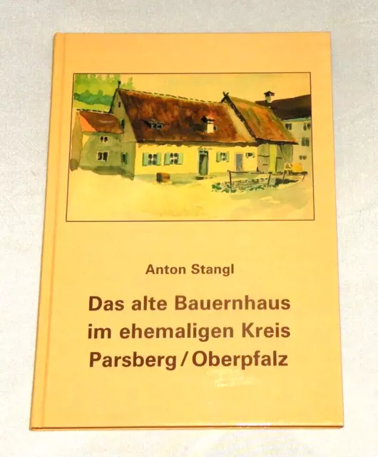 F26 Anton Stangl, Das alte Bauernhaus im ehemaligen Kreis Parsberg / Oberpfalz