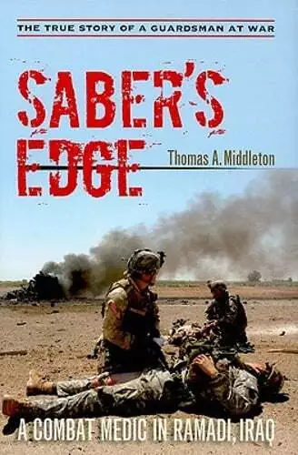 Saber's Edge: A Combat Medic in Ramadi, Iraq by Thomas A Middleton: Used
