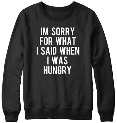 Im Sorry For What I Said When I Was Hungry Funny Mens Womens Unisex Sweatshirt