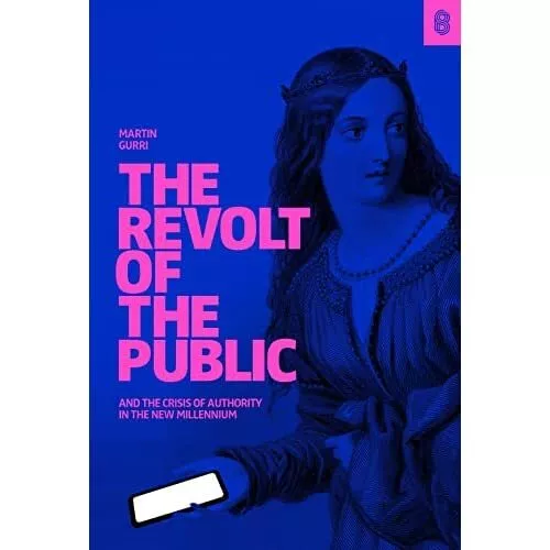 The Revolt of the Public and the Crisis of Authority in - Hardback NEW Gurri, Ma