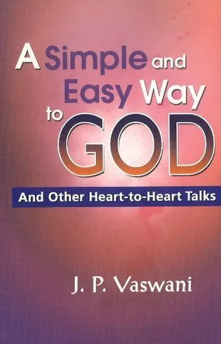 Simple &amp; Easy Way to God: &amp; Other Heart-to-Heart Talks J. P. Vaswani