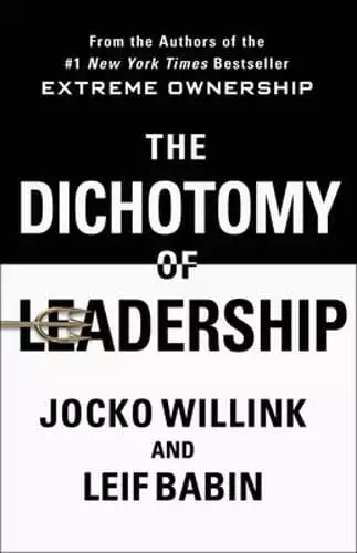 The Dichotomy of Leadership: Balancing the Challenges of Extreme Ownership to