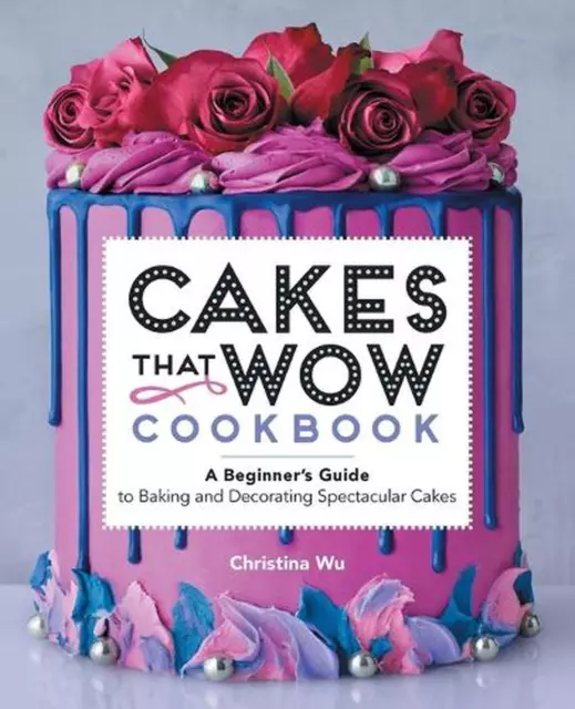 Cakes That Wow Cookbook: A Beginner's Guide to Baking and Decorating Spectacular