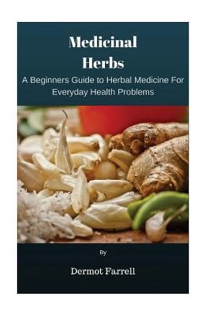Medicinal Herbs : A Beginners Guide to Herbal Medicine for Everyday Health Pr...