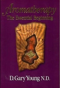 AROMATHERAPY: THE ESSENTIAL BEGINNING By D. Gary N D Young