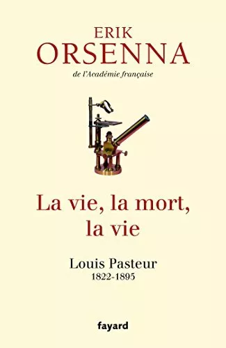 La vie, la mort, et la vie: Pasteur by Orsenna, Erik General merchandise Book
