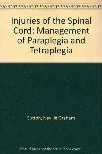 Injuries of the Spinal Cord: Management of Paraplegia and Tetraplegia, Sutton, N