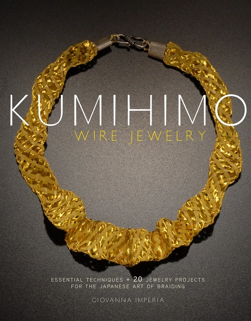 Kumihimo Wire Jewelry: Essential Techniques and 20 Jewelry Projects for the Jap,