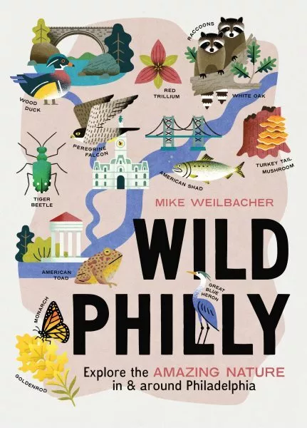 Wild Philly : Explore the Amazing Nature in and Around Philadelphia, Paperbac...