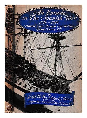 MURRAY, ARTHUR C. An episode in the Spanish war 1739-1744 : Admiral Lord Anson a