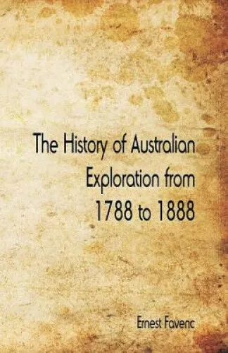 The History of Australian Exploration from 1788 to 1888 by Favenc, Ernest