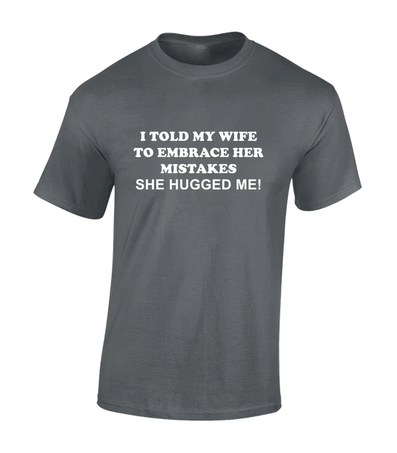 I Told My Wife To Embrace Mens T Shirt Funny Joke Printed Top Gift Present Idea