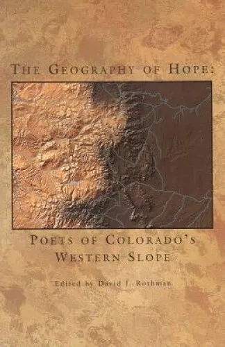 The Geography of Hope: Poets of Colorado's Western Slope by David J Rothman