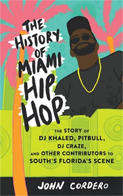 The History of Miami Hip Hop: The Story of DJ Khaled, Pitbull, DJ Craze, and Oth