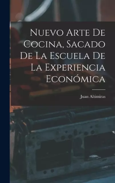 Nuevo Arte De Cocina, Sacado De La Escuela De La Experiencia Econmica by Juan Al