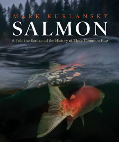 Salmon: A Fish, the Earth, and the History of a Common Fate - Hardcover - GOOD