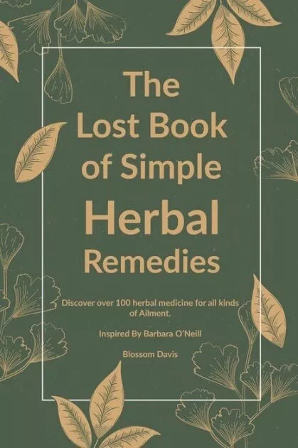 The Lost Book of Simple Herbal Remedies: Discover over 100 herbal Medicine - New