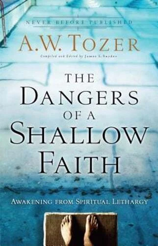 The Dangers of a Shallow Faith: Awakening from Spiritual Lethargy by A W Tozer