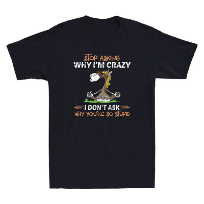 Donkey Stop Asking Why I'm Crazy I Don't Ask Why You're So Stupid Men's T-Shirt