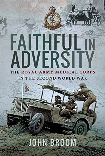 Faithful in Adversity: The Royal Army Medical Corps in Second World War Book New