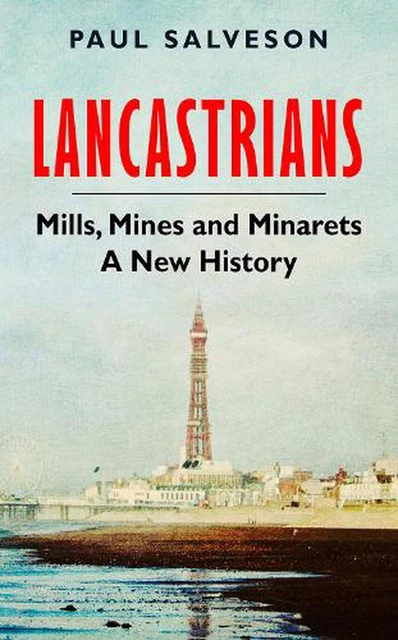 Lancastrians: Mills, Mines and Minarets: A New History by Paul Salveson Hardcove