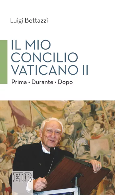 Il Mio concilio Vaticano II. Prima. Durante. Dopo - Bettazzi Luigi