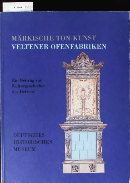 Märkische Ton-Kunst. Veltener Ofenfabriken. Ein Beitrag zur Kulturgeschichte des