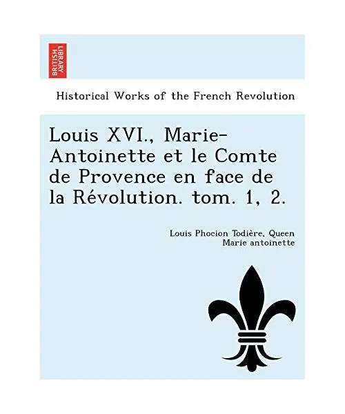 Louis XVI., Marie-Antoinette et le Comte de Provence en face de la Re´volution.