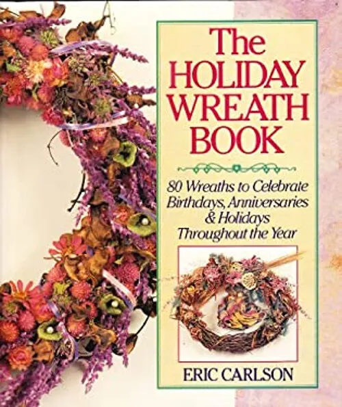 The Holiday Wreath Book : Eighty Wreaths to Celebrate Birthdays,
