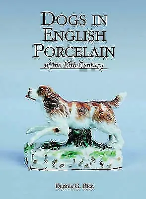 Dogs in English Porcelain of the 19th Century by Dennis G. Rice NEW ANTIQUE BOO