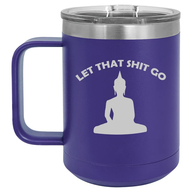 15oz Tumbler Coffee Mug Handle & Lid Travel Cup Let That Sht Go Buddha Funny