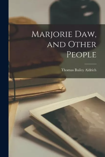 Marjorie Daw, and Other People by Thomas Bailey Aldrich Paperback Book