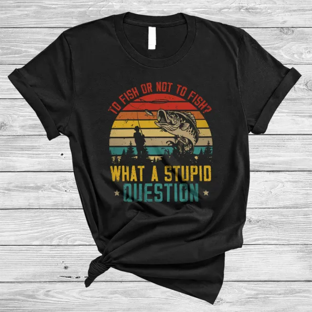 Vintage Retro To Fish Or Not To Fish What A Stupid Question Cool Fishing T-Shirt