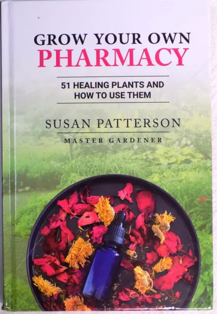 Grow Your Own Pharmacy: 51 Healing Plants and How to Use Them Susan Patterson