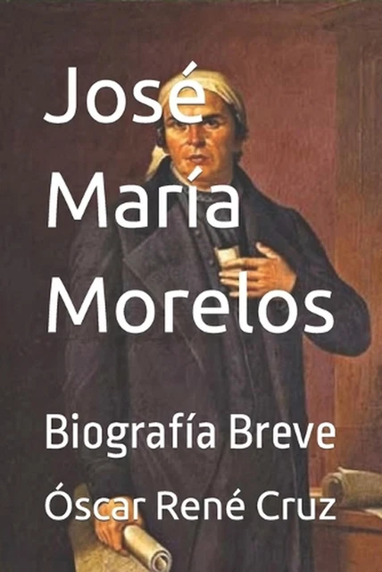 JOS MARA MORELOS: Biograf?a Breve by ?scar Ren? Cruz (Spanish ...