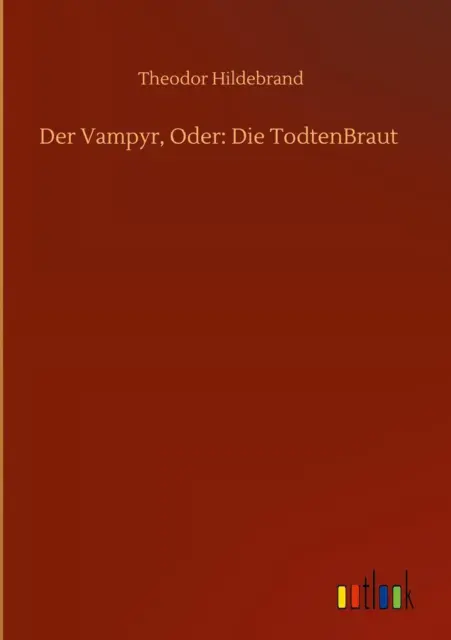 Der Vampyr, Oder: Die TodtenBraut | Theodor Hildebrand | deutsch | NEU