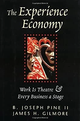 The Experience Economy: Work Is Theater & Every Business a Stage: Work Is Theatr