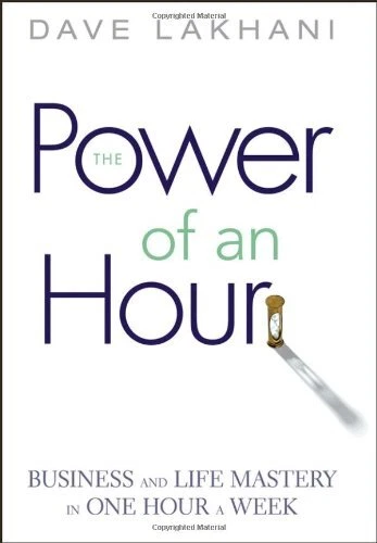 Power of an Hour : Business and Life Mastery in One Hour a Week D