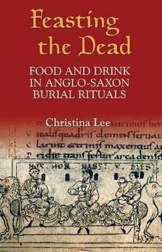 Feasting the Dead: Food and Drink in Anglo-Saxon Burial Rituals: By Christina...