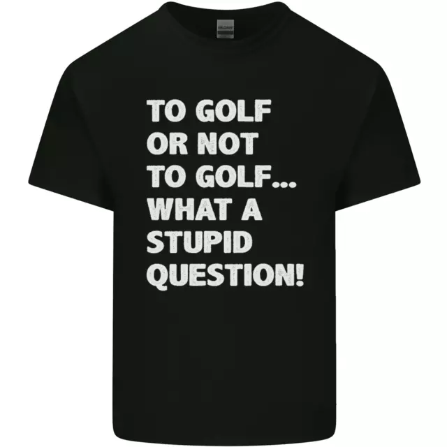 To Golf or Not to? What a Stupid Question Mens Cotton T-Shirt Tee Top