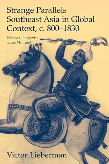 Strange Parallels: Southeast Asia in Global Context, C. 800-1830, Volume 1: Inte