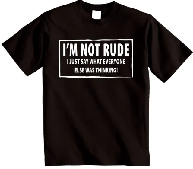 I'M NOT RUDE novelty T-shirt I Just say Funny mens womens Rude Sarcastic joke