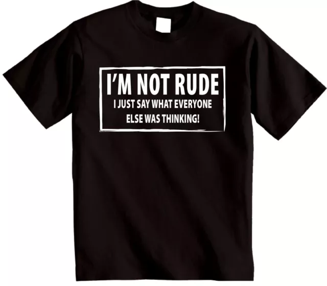 I'M NOT RUDE novelty T-shirt I Just say Funny mens womens Rude Sarcastic joke